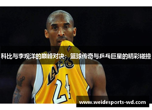 科比与李观洋的巅峰对决：篮球传奇与乒乓巨星的精彩碰撞